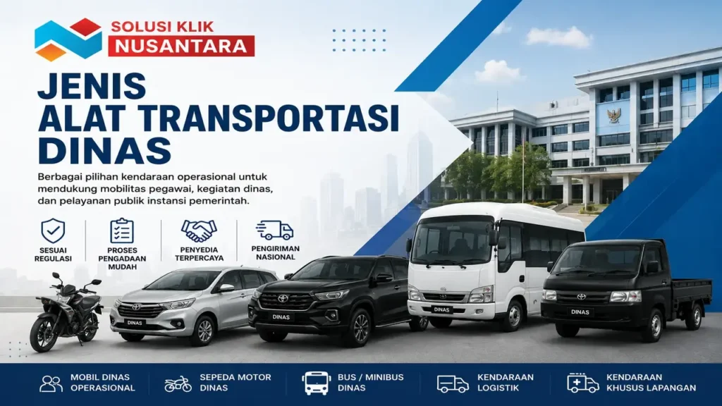 Jenis alat transportasi dinas untuk instansi pemerintah meliputi mobil dinas operasional, sepeda motor dinas, bus, kendaraan logistik, dan kendaraan khusus lapangan dari Solusi Klik Nusantara