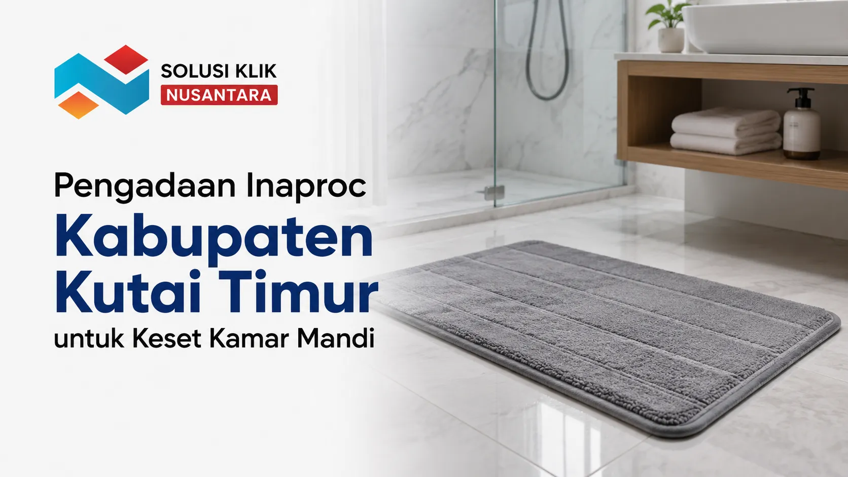Banner Pengadaan Inaproc Kabupaten Kutai Timur untuk Keset Kamar Mandi dari Solusi Klik Nusantara, menampilkan keset memori foam abu-abu di lantai kamar mandi mewah.