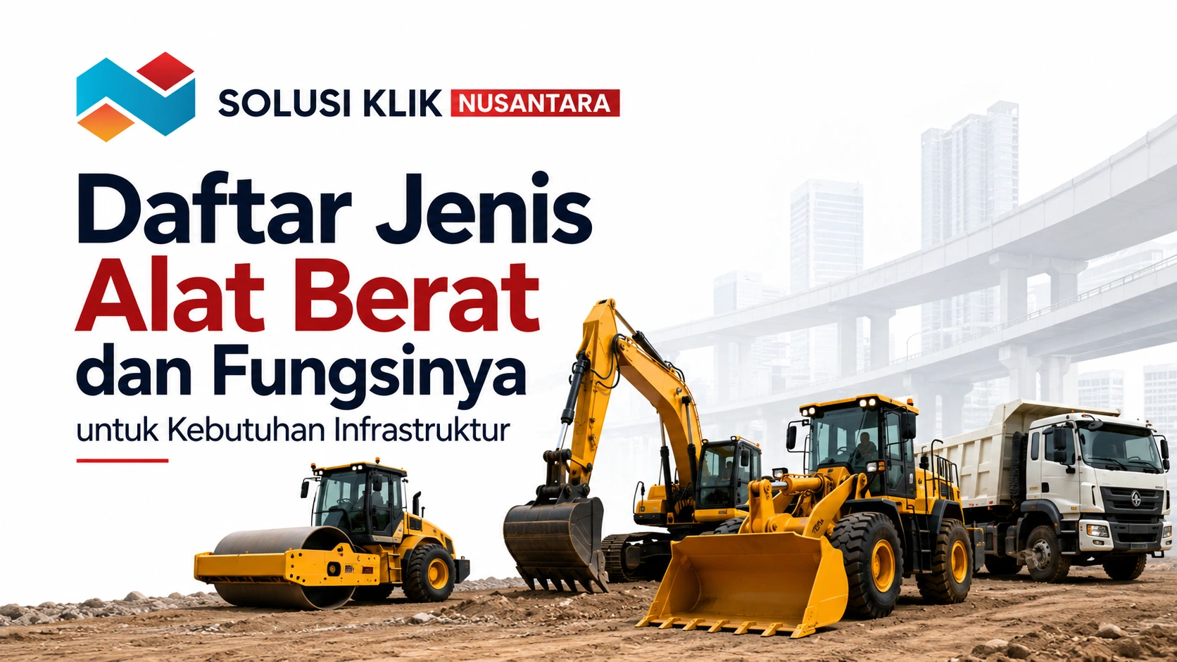 Ilustrasi daftar jenis alat berat dan fungsinya untuk kebutuhan infrastruktur, meliputi excavator, wheel loader, dump truck, dan road roller dengan logo Solusi Klik Nusantara.