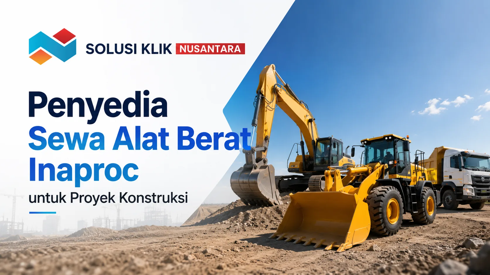 Penyedia Sewa Alat Berat Inaproc pada proyek konstruksi dengan Solusi Klik Nusantara.